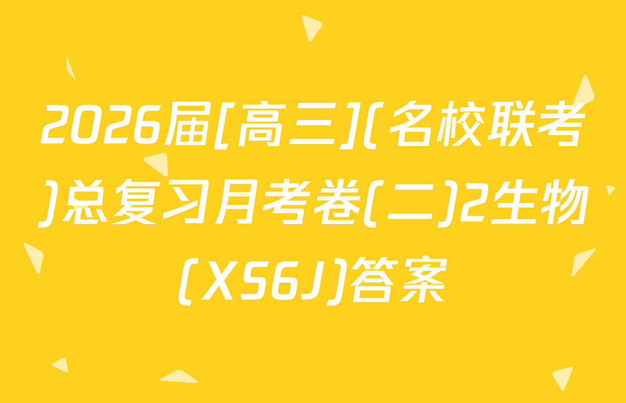 2026届[高三](名校联考)总复习月考卷(二)2生物(XS6J)答案