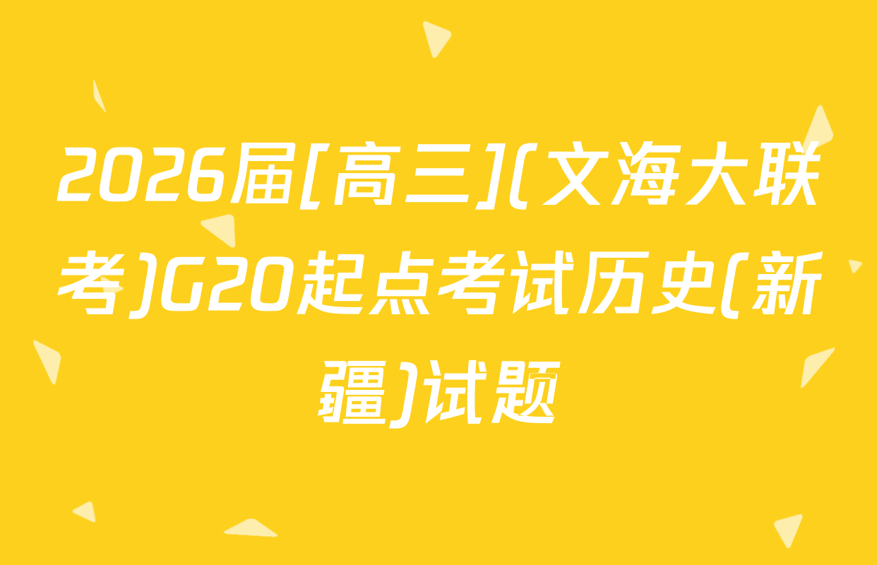 2026届[高三](文海大联考)G20起点考试历史(新疆)试题