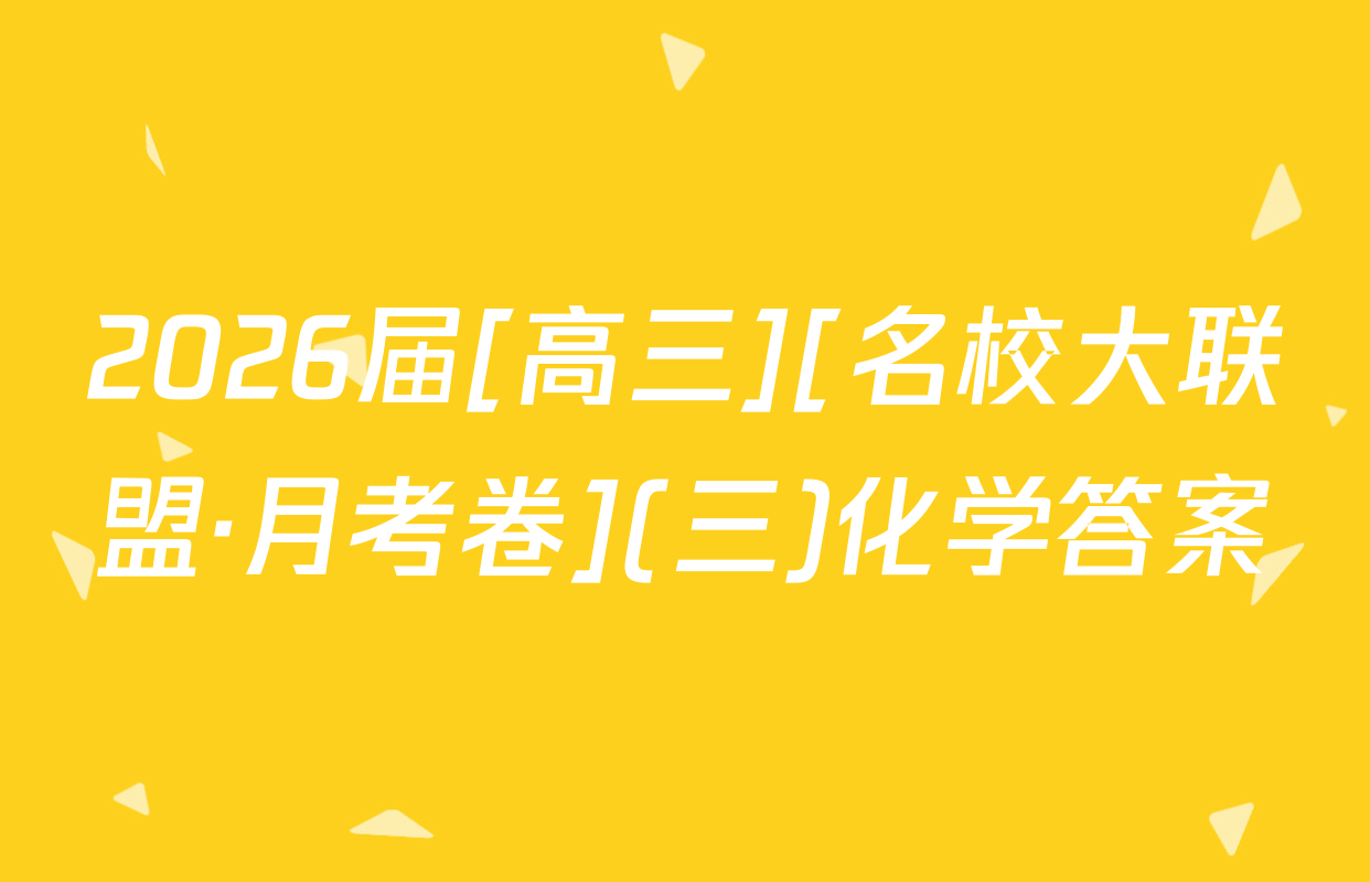 2026届[高三][名校大联盟·月考卷](三)化学答案