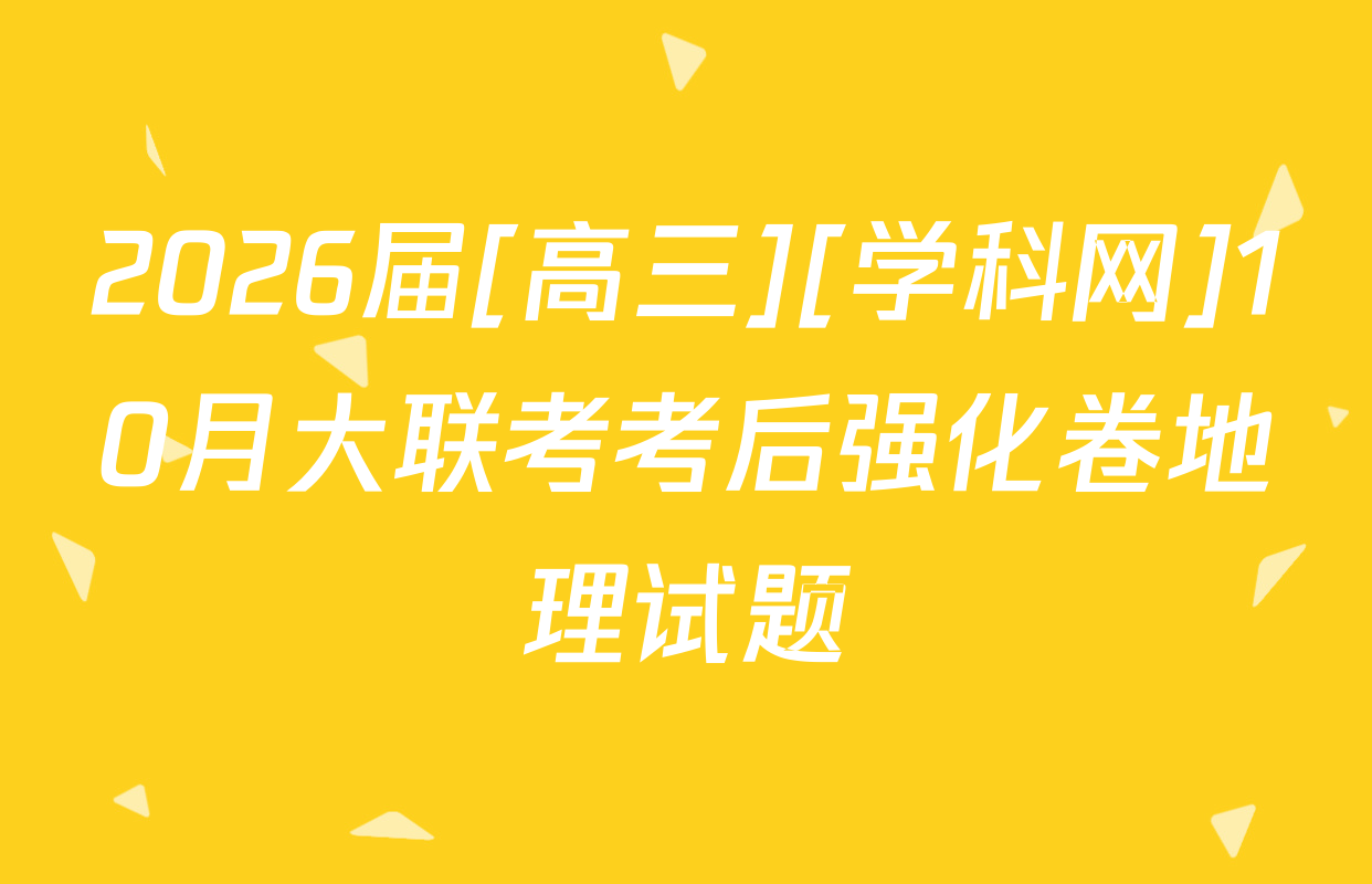 2026届[高三][学科网]10月大联考考后强化卷地理试题