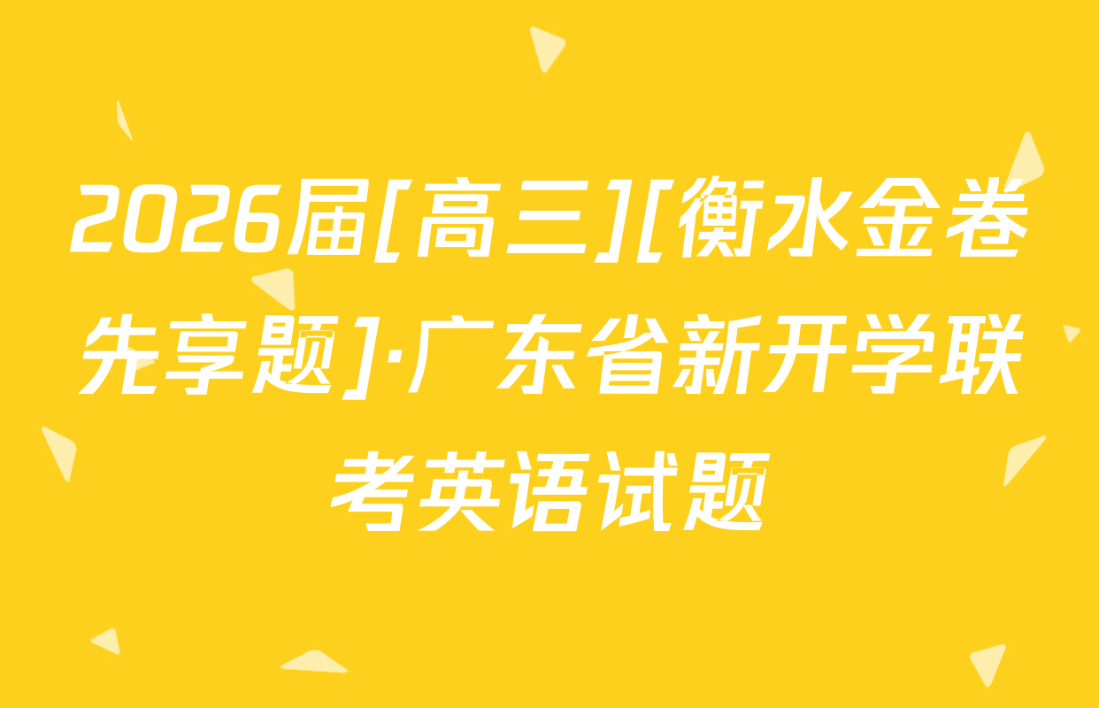 2026届[高三][衡水金卷先享题]·广东省新开学联考英语试题