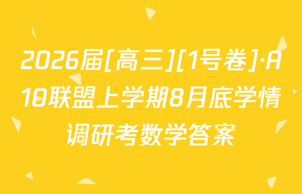 2026届[高三][1号卷]·A10联盟上学期8月底学情调研考数学答案