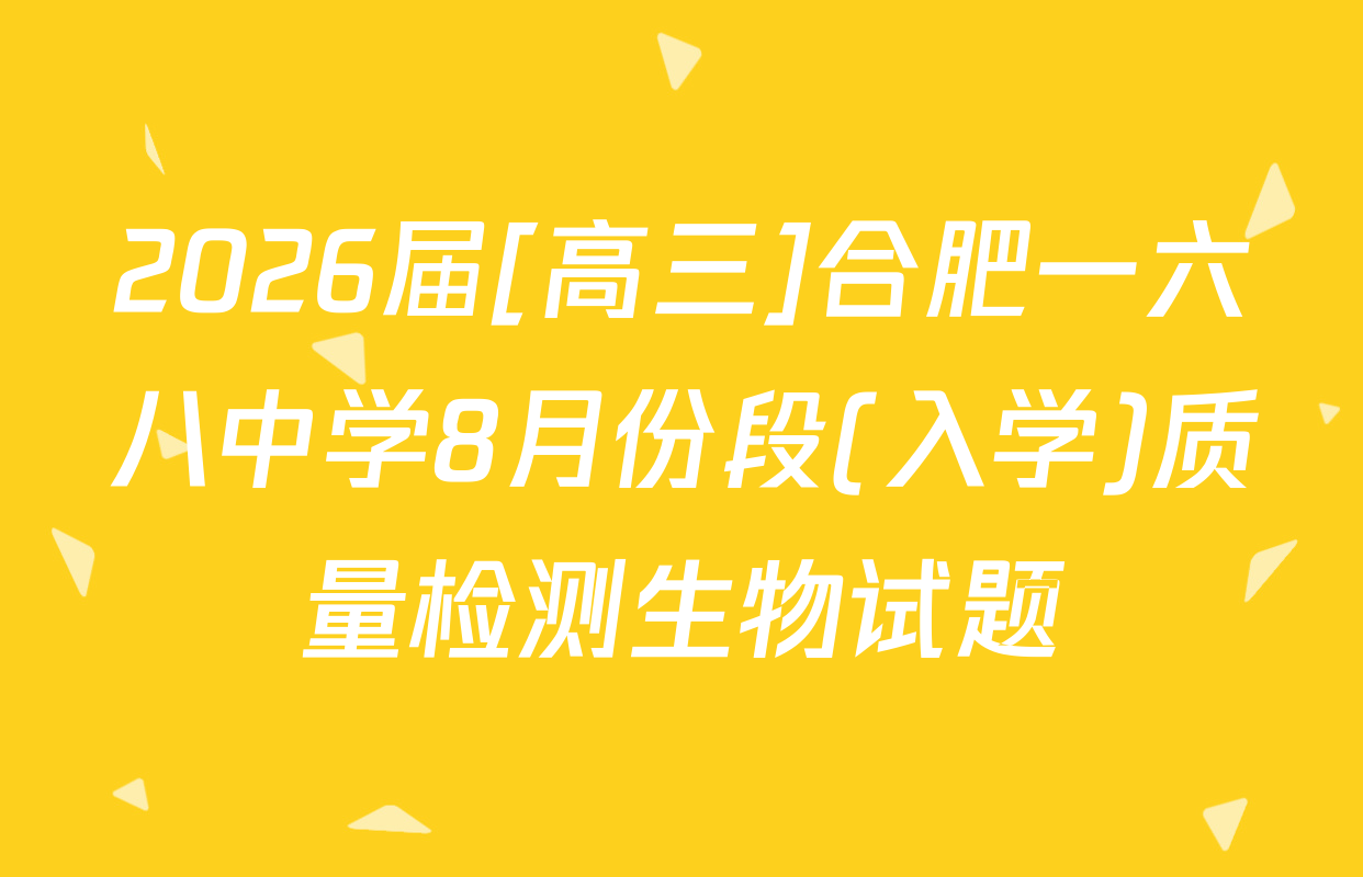 2026届[高三]合肥一六八中学8月份段(入学)质量检测生物试题