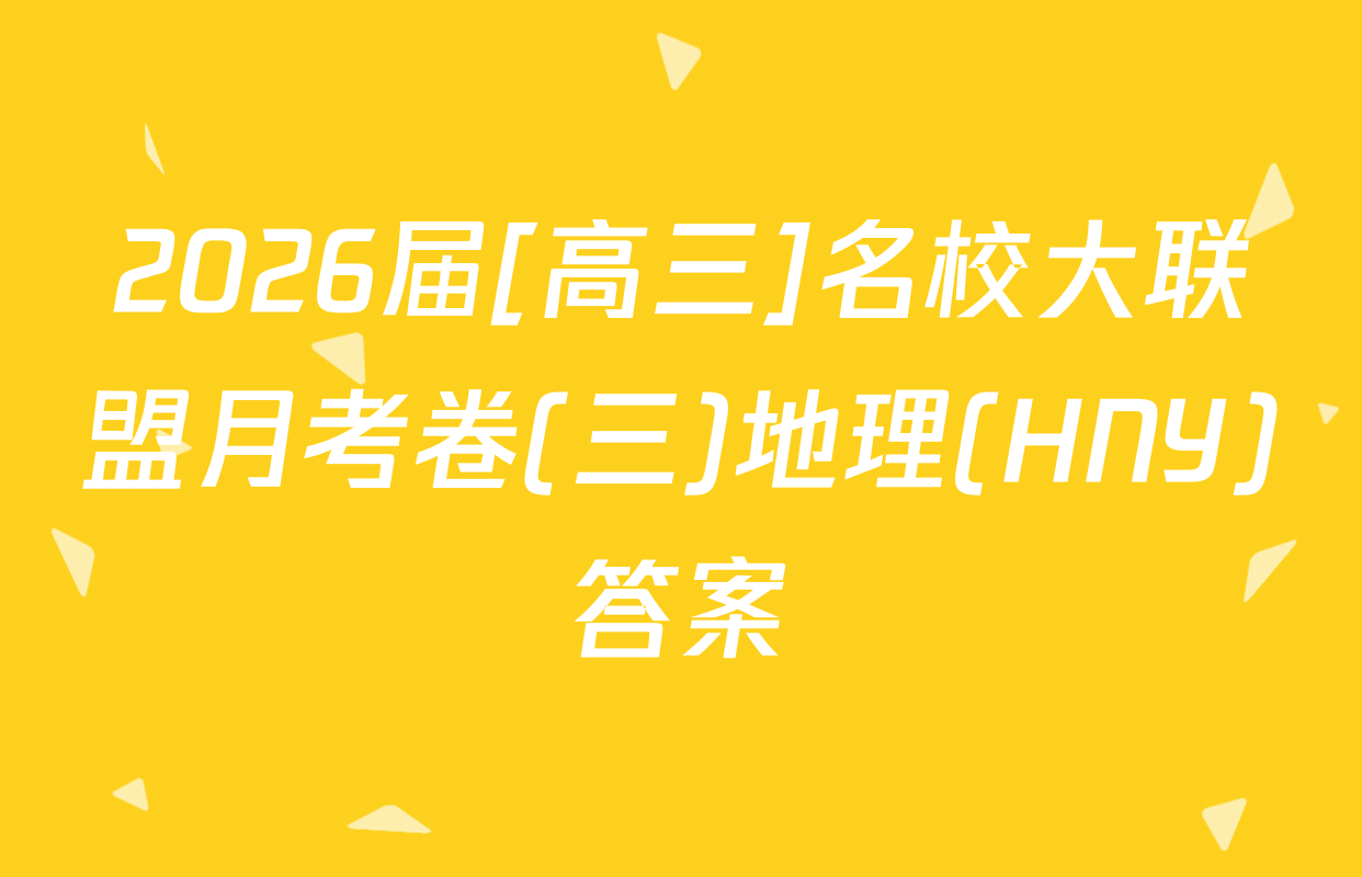 2026届[高三]名校大联盟月考卷(三)地理(HNY)答案