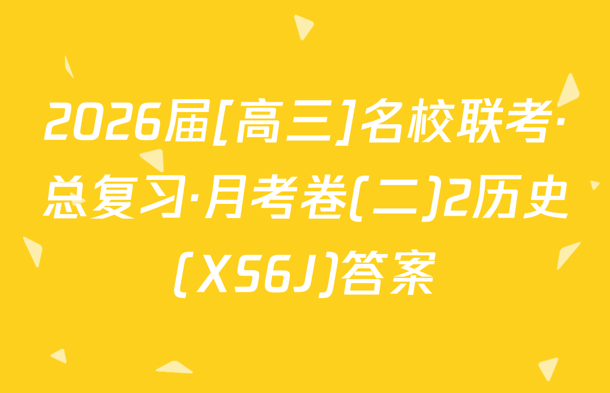 2026届[高三]名校联考·总复习·月考卷(二)2历史(XS6J)答案