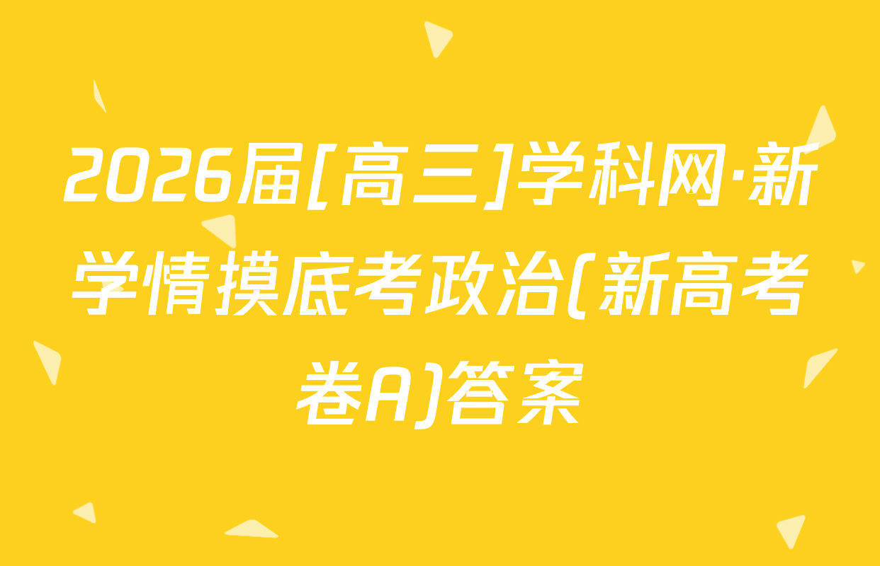 2026届[高三]学科网·新学情摸底考政治(新高考卷A)答案