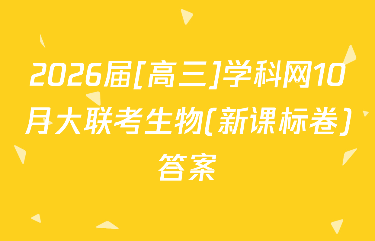 2026届[高三]学科网10月大联考生物(新课标卷)答案