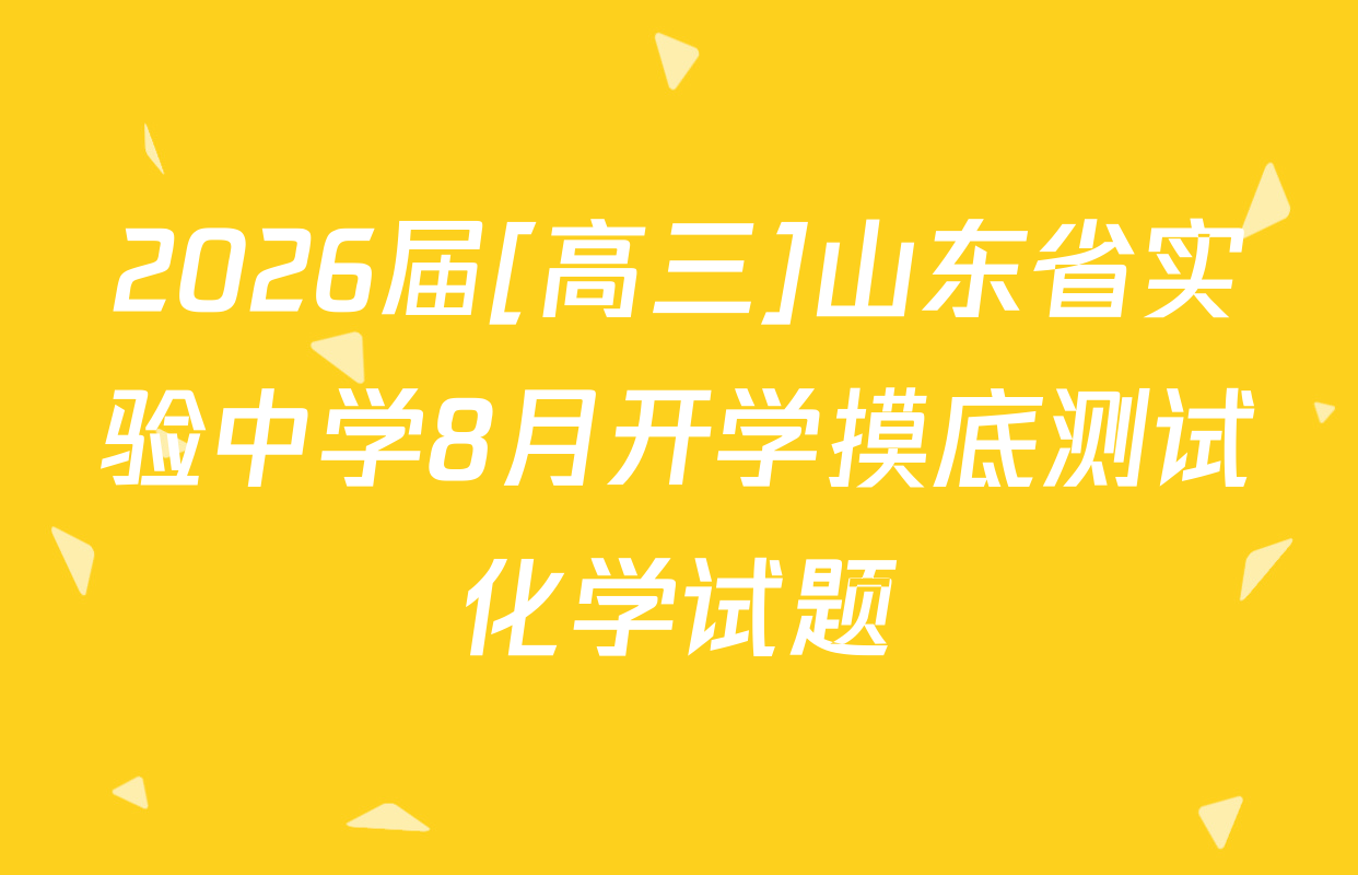2026届[高三]山东省实验中学8月开学摸底测试化学试题