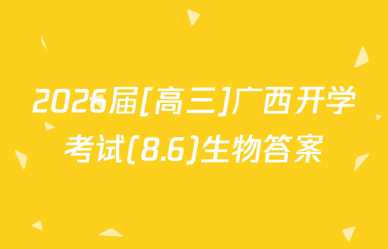 2026届[高三]广西开学考试(8.6)生物答案