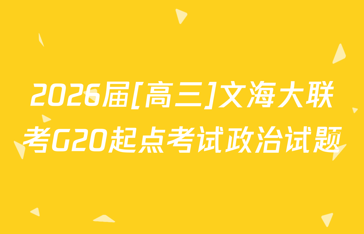 2026届[高三]文海大联考G20起点考试政治试题