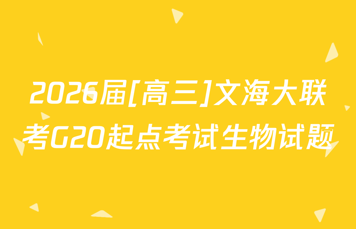 2026届[高三]文海大联考G20起点考试生物试题