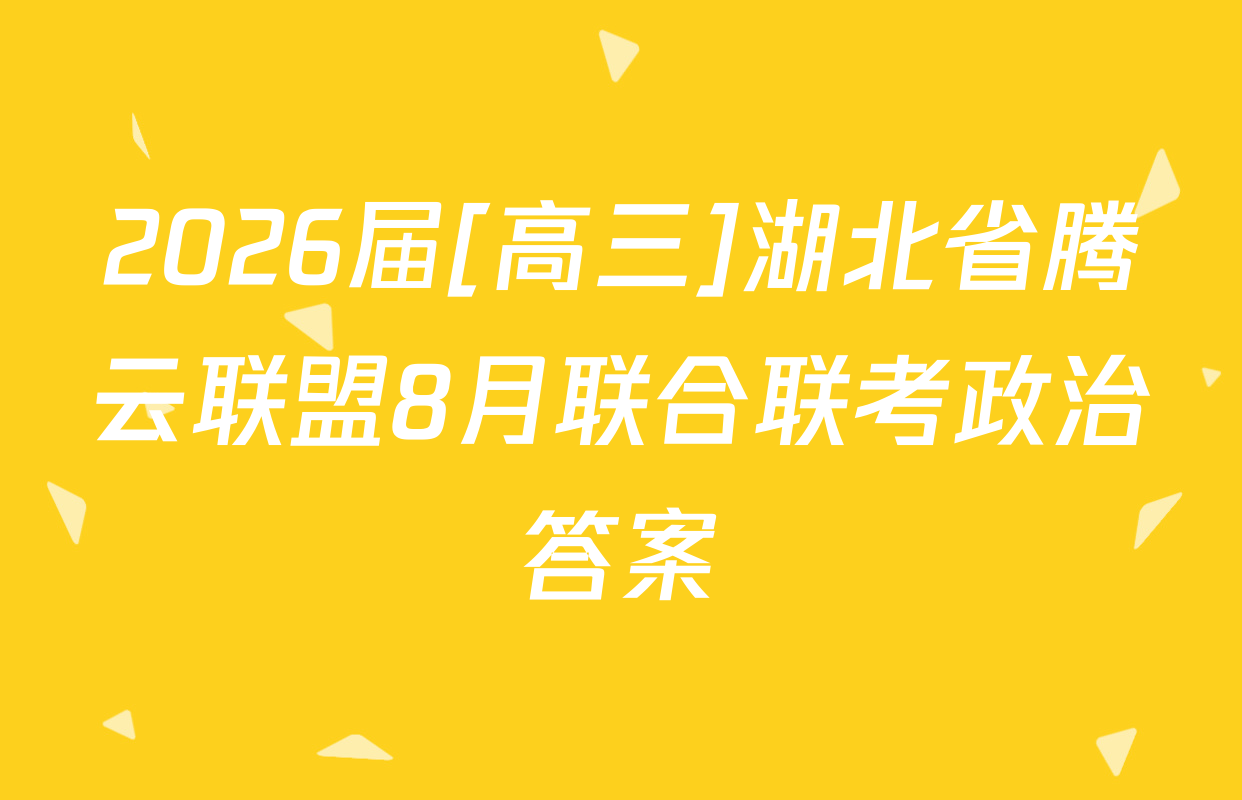 2026届[高三]湖北省腾云联盟8月联合联考政治答案