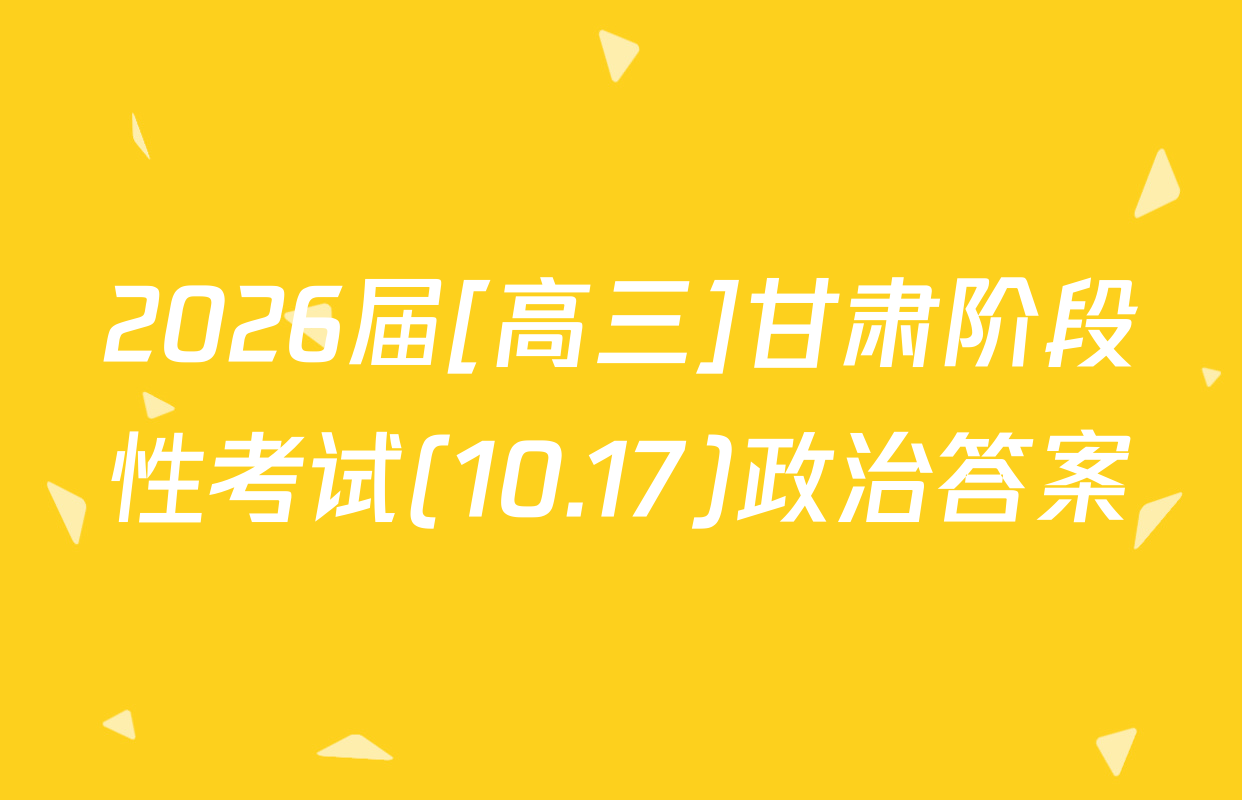 2026届[高三]甘肃阶段性考试(10.17)政治答案