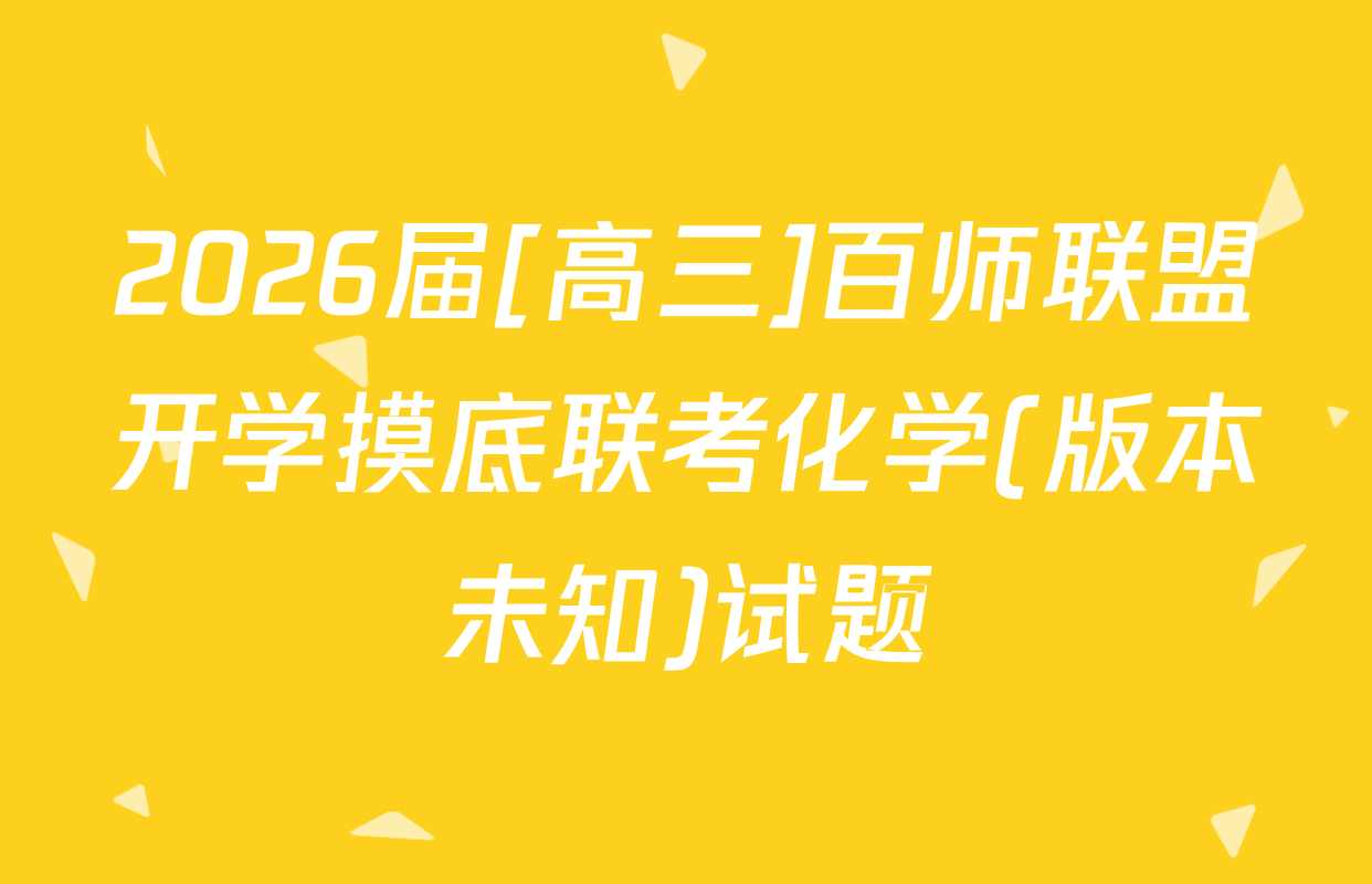 2026届[高三]百师联盟开学摸底联考化学(版本未知)试题