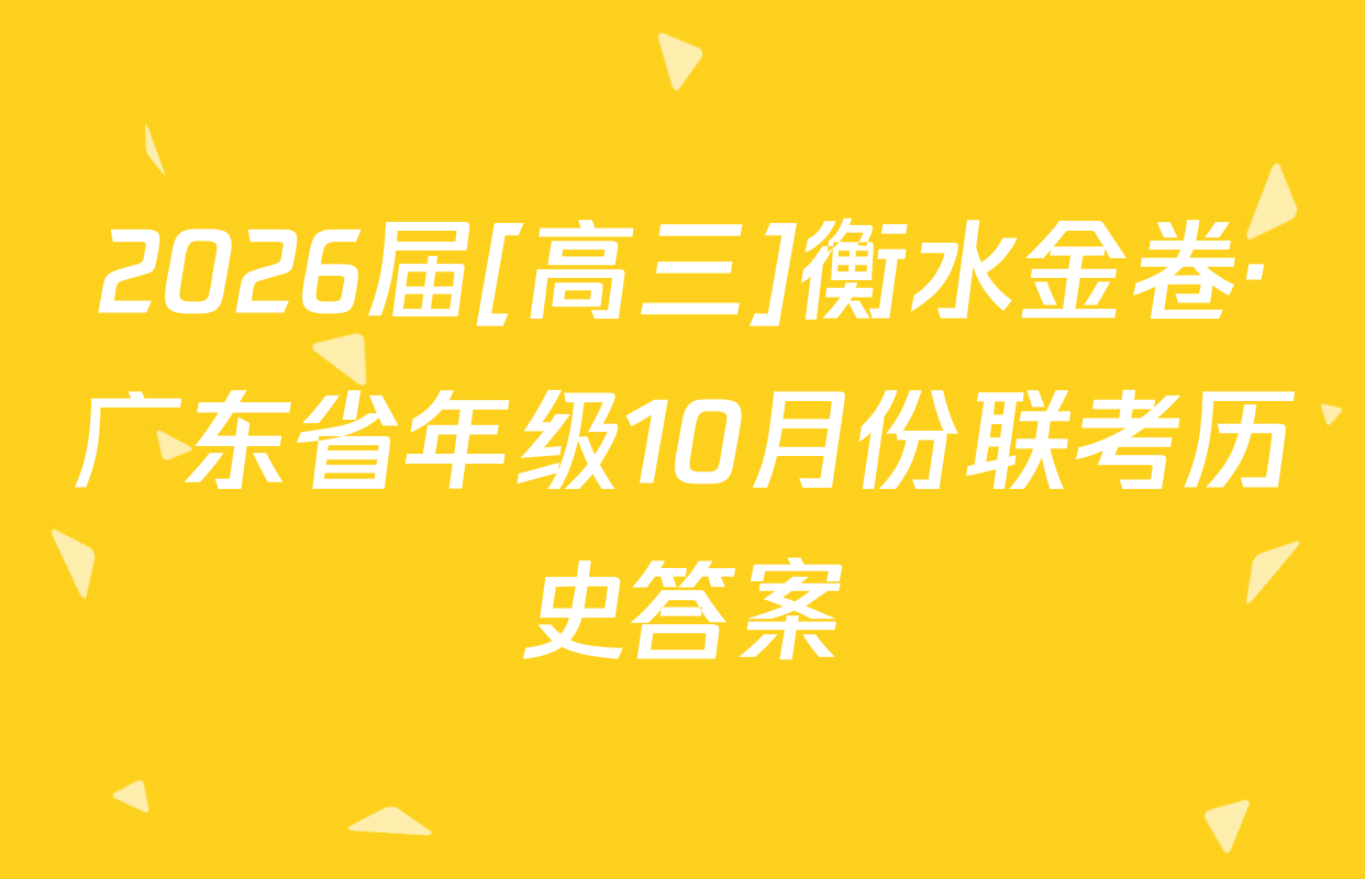 2026届[高三]衡水金卷·广东省年级10月份联考历史答案
