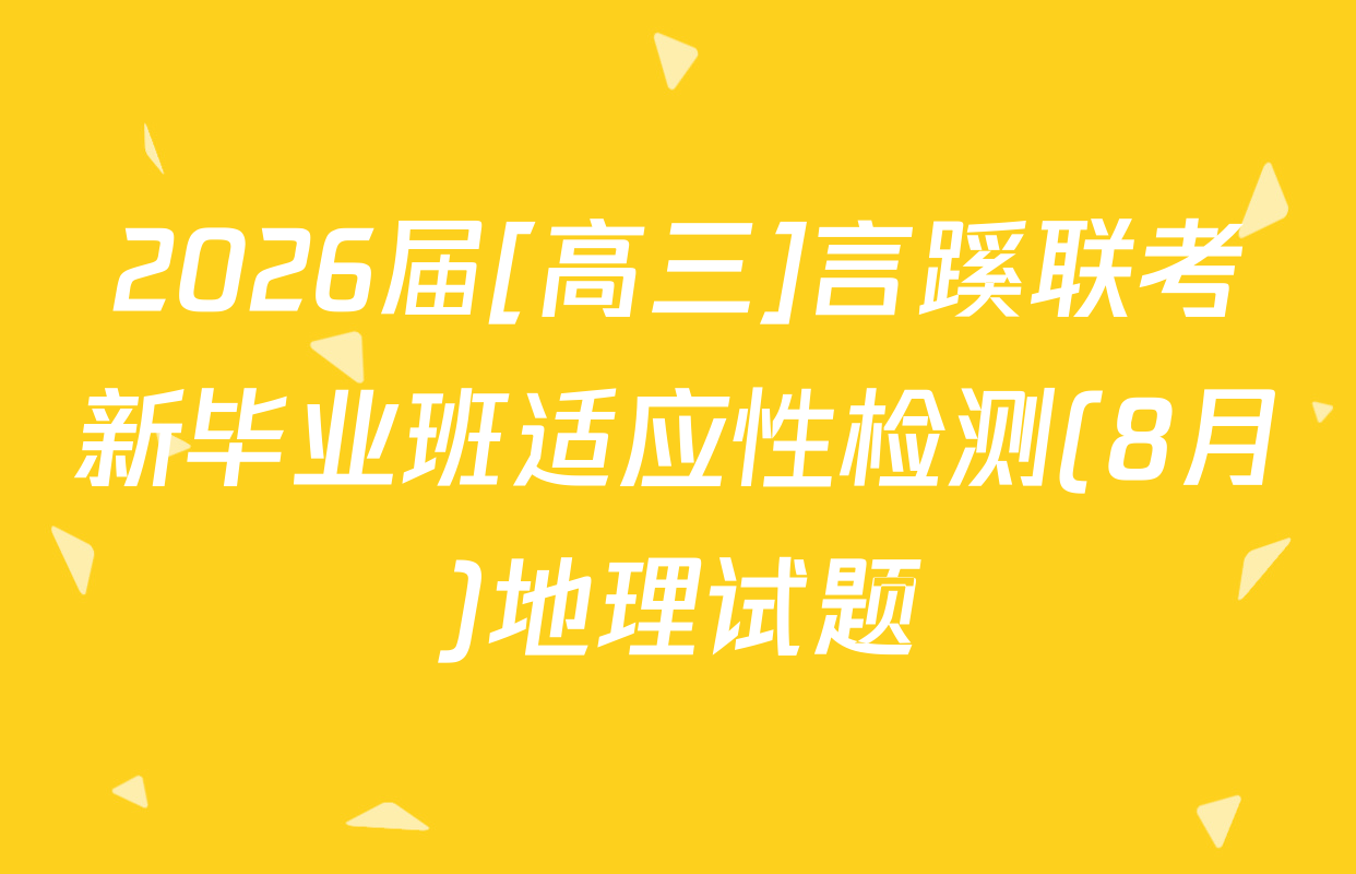 2026届[高三]言蹊联考新毕业班适应性检测(8月)地理试题