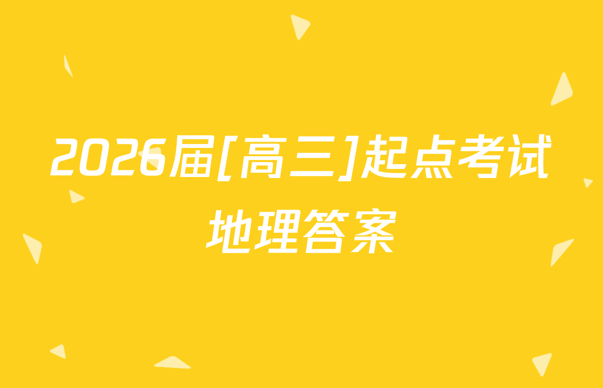 2026届[高三]起点考试地理答案