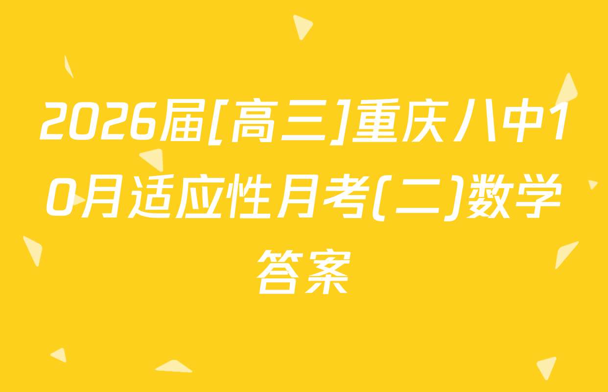2026届[高三]重庆八中10月适应性月考(二)数学答案
