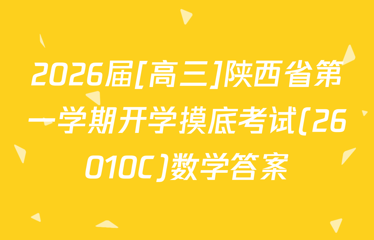 2026届[高三]陕西省第一学期开学摸底考试(26010C)数学答案