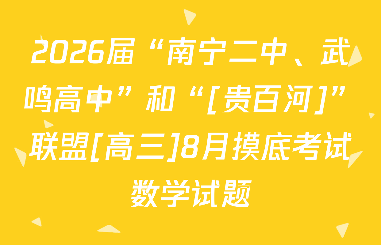 2026届“南宁二中、武鸣高中”和“[贵百河]”联盟[高三]8月摸底考试数学试题
