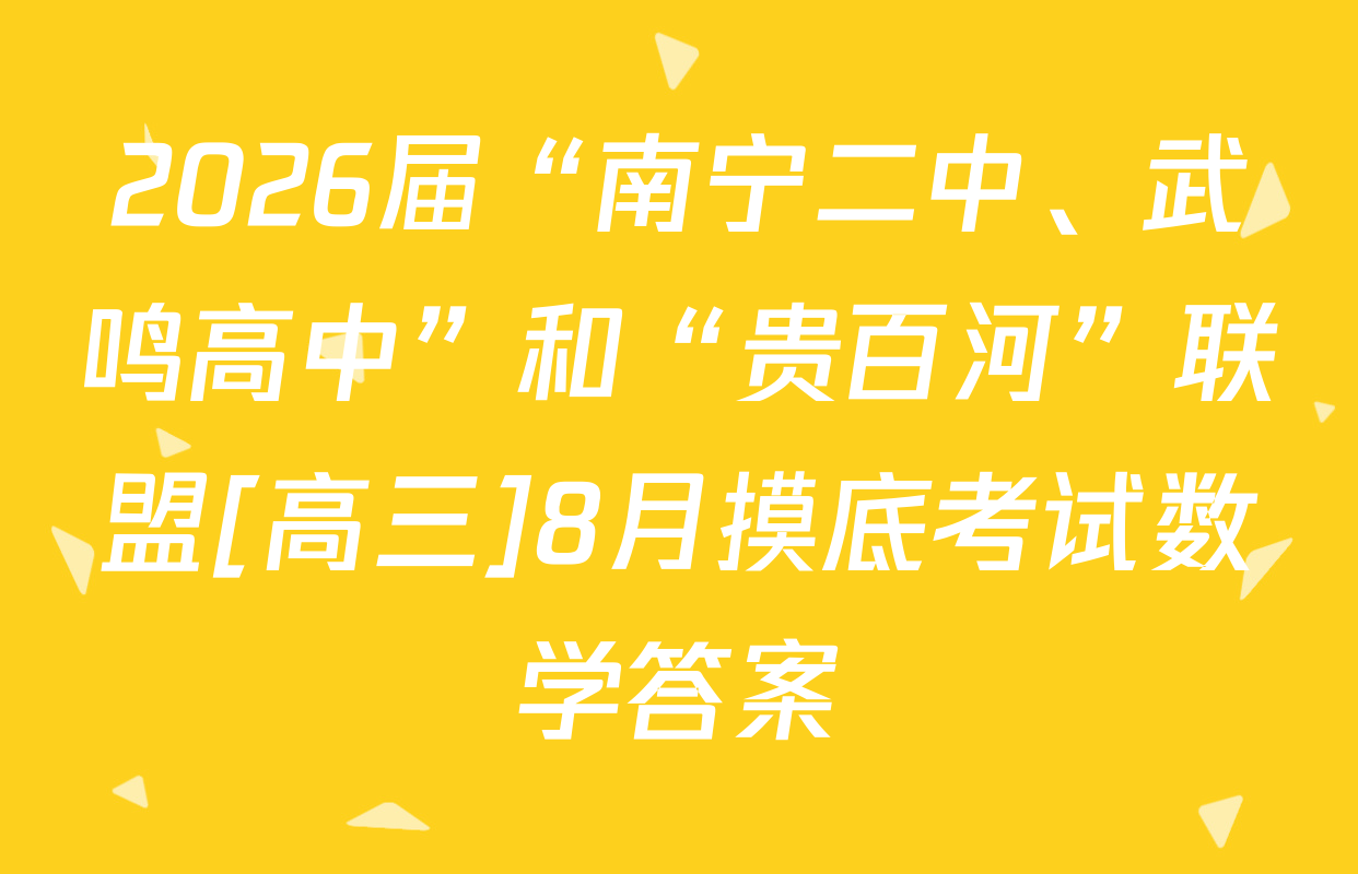 2026届“南宁二中、武鸣高中”和“贵百河”联盟[高三]8月摸底考试数学答案