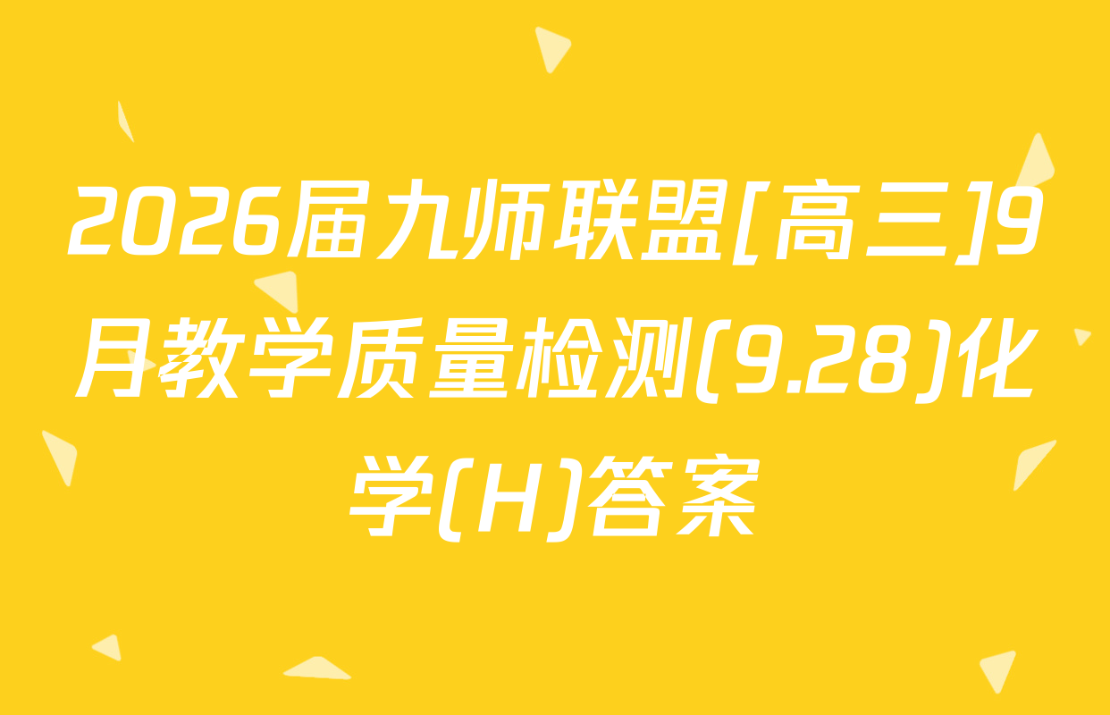 2026届九师联盟[高三]9月教学质量检测(9.28)化学(H)答案