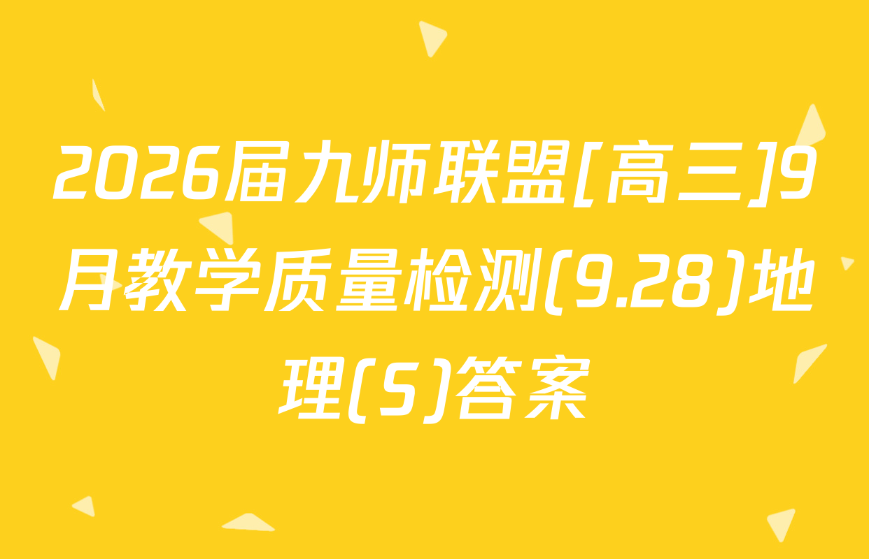 2026届九师联盟[高三]9月教学质量检测(9.28)地理(S)答案