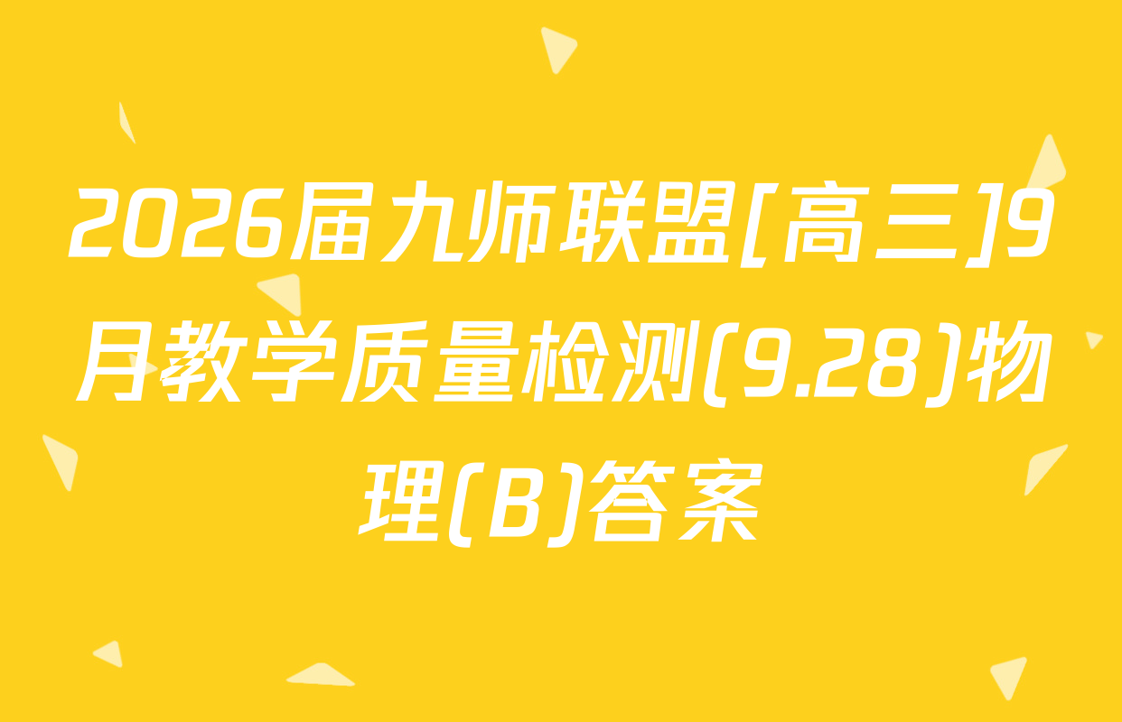 2026届九师联盟[高三]9月教学质量检测(9.28)物理(B)答案