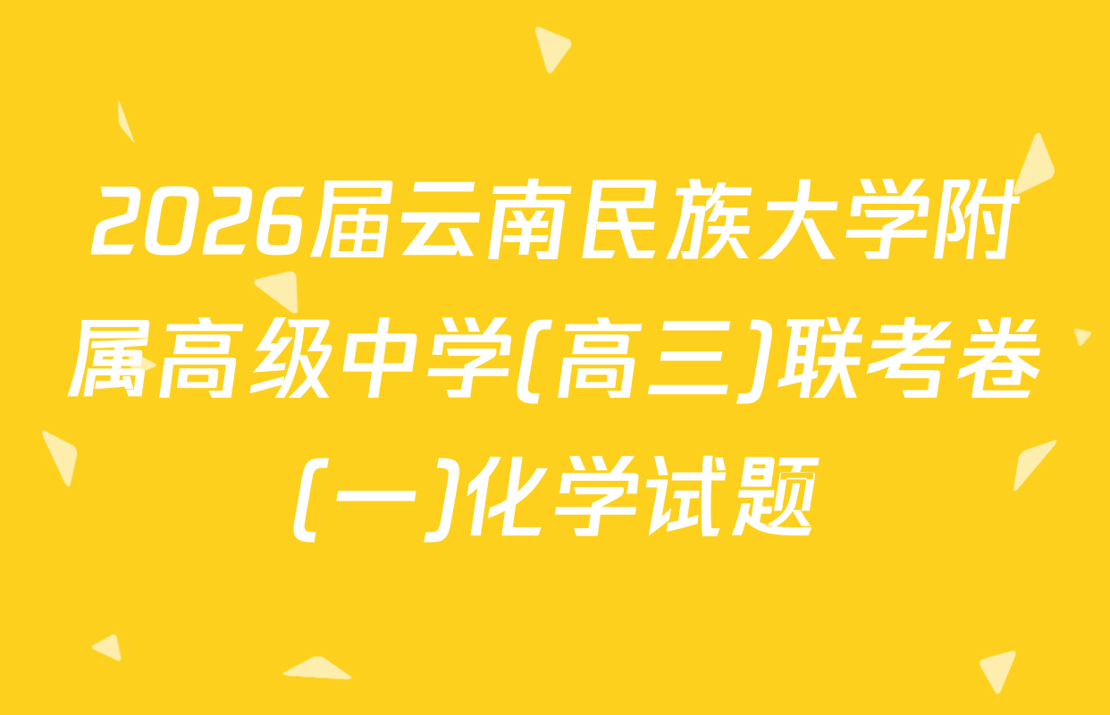 2026届云南民族大学附属高级中学(高三)联考卷(一)化学试题