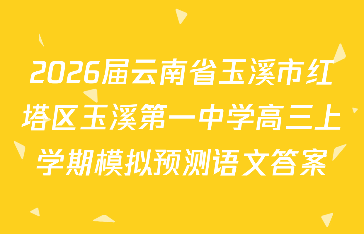 2026届云南省玉溪市红塔区玉溪第一中学高三上学期模拟预测语文答案