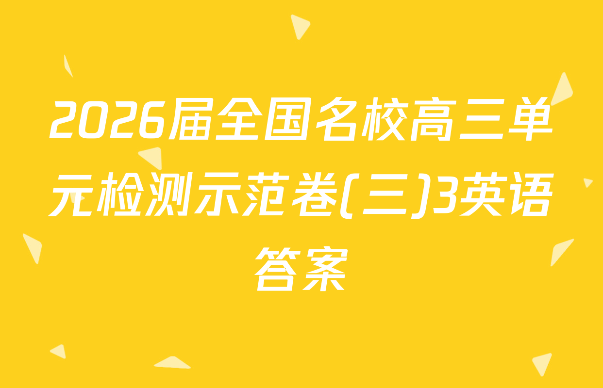 2026届全国名校高三单元检测示范卷(三)3英语答案