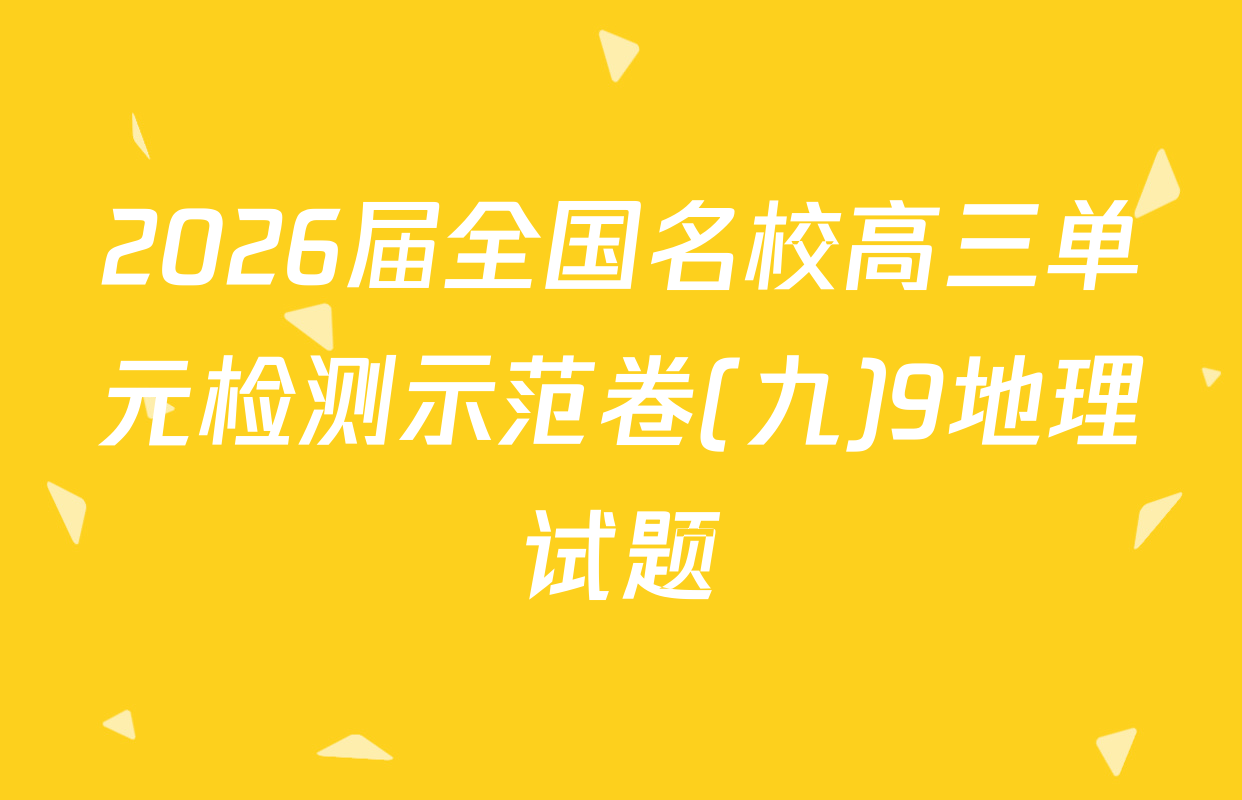 2026届全国名校高三单元检测示范卷(九)9地理试题