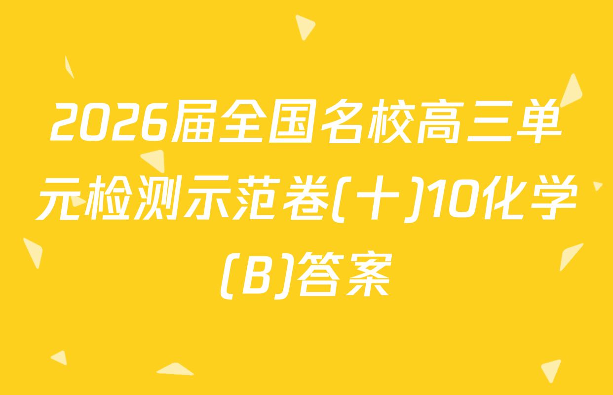 2026届全国名校高三单元检测示范卷(十)10化学(B)答案