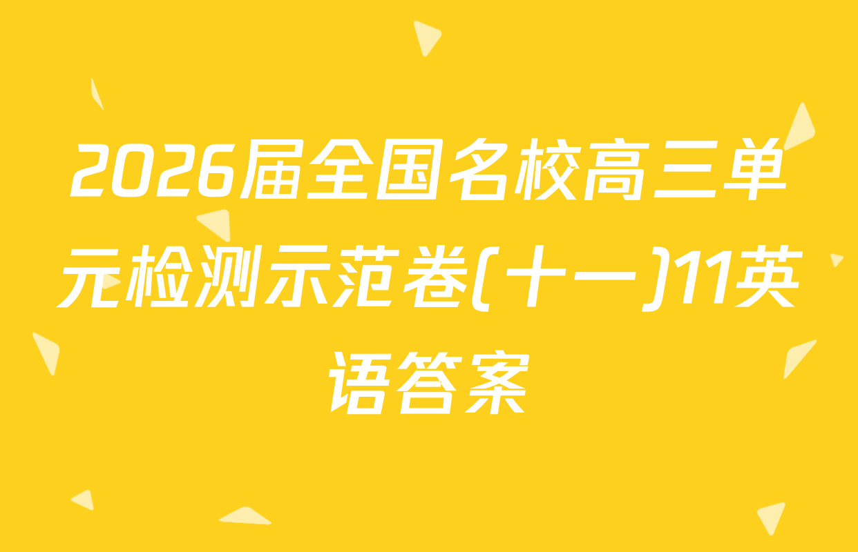 2026届全国名校高三单元检测示范卷(十一)11英语答案