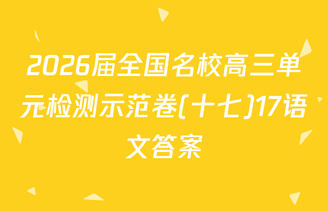 2026届全国名校高三单元检测示范卷(十七)17语文答案