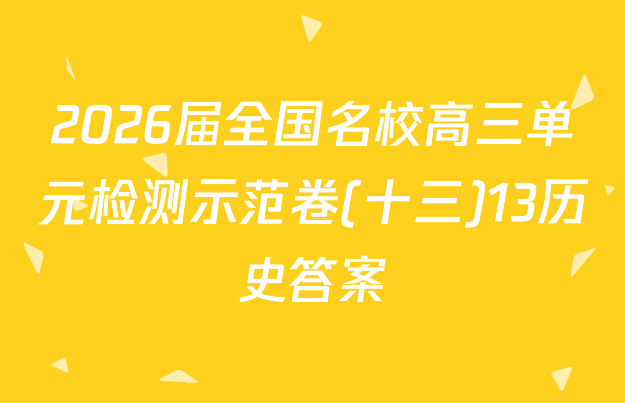 2026届全国名校高三单元检测示范卷(十三)13历史答案