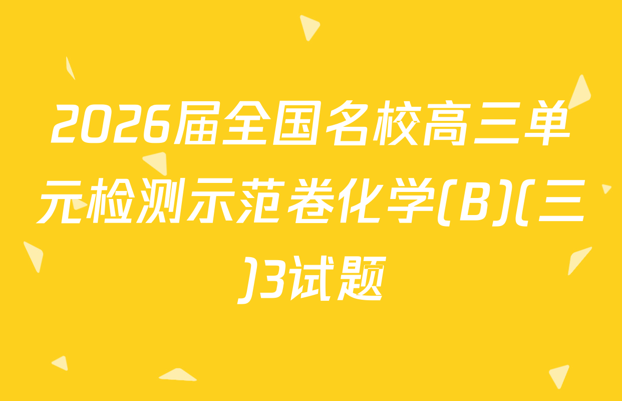 2026届全国名校高三单元检测示范卷化学(B)(三)3试题