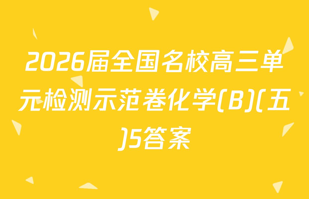 2026届全国名校高三单元检测示范卷化学(B)(五)5答案