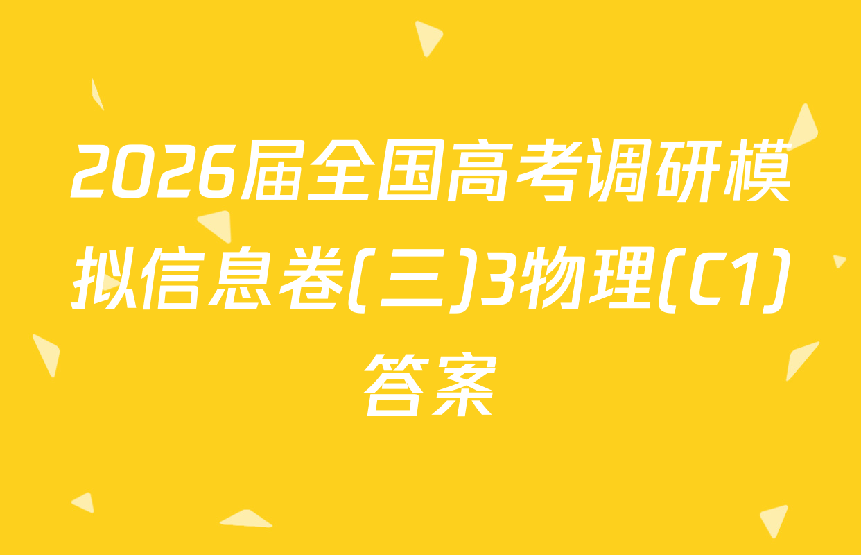 2026届全国高考调研模拟信息卷(三)3物理(C1)答案