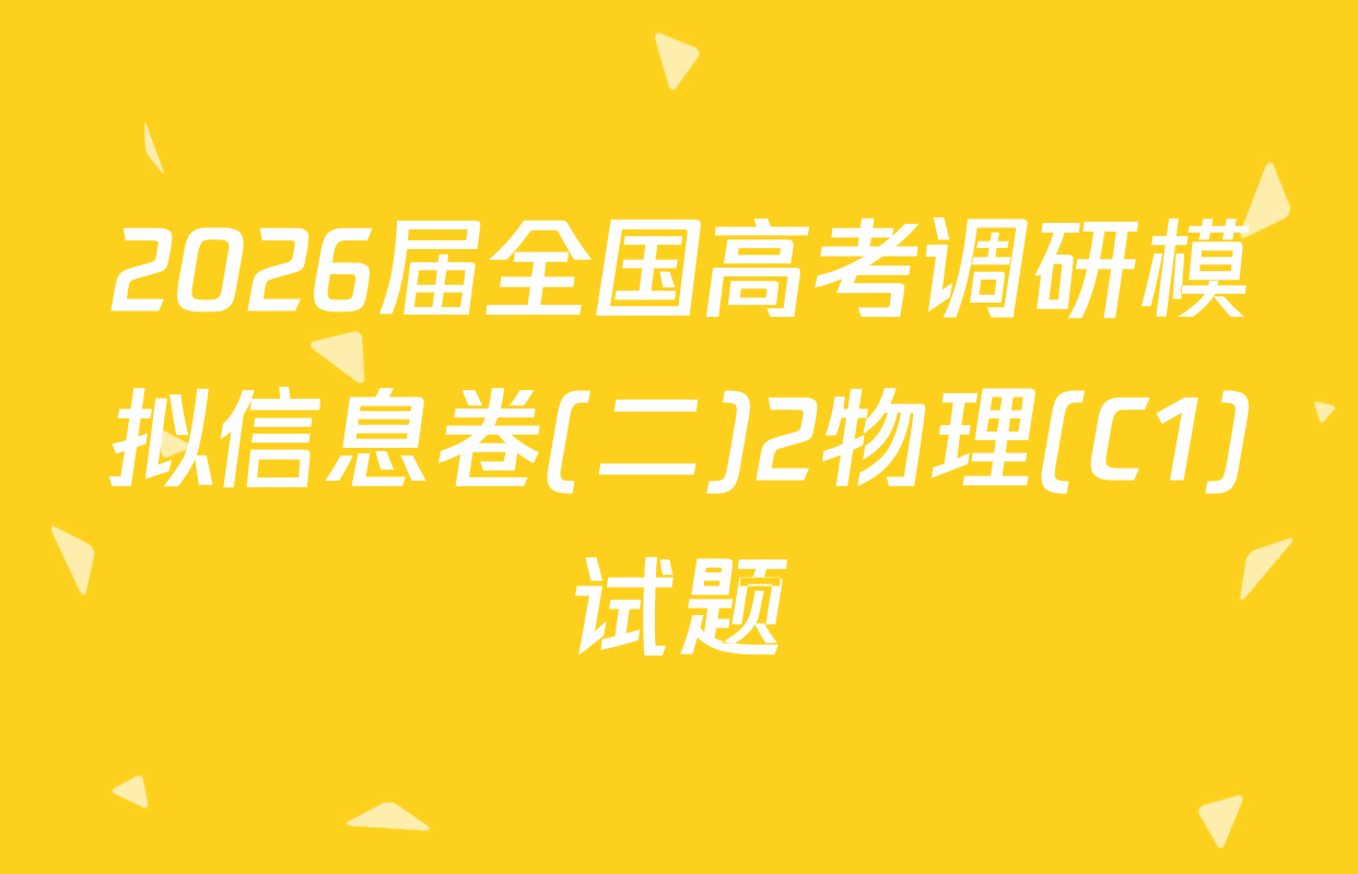 2026届全国高考调研模拟信息卷(二)2物理(C1)试题