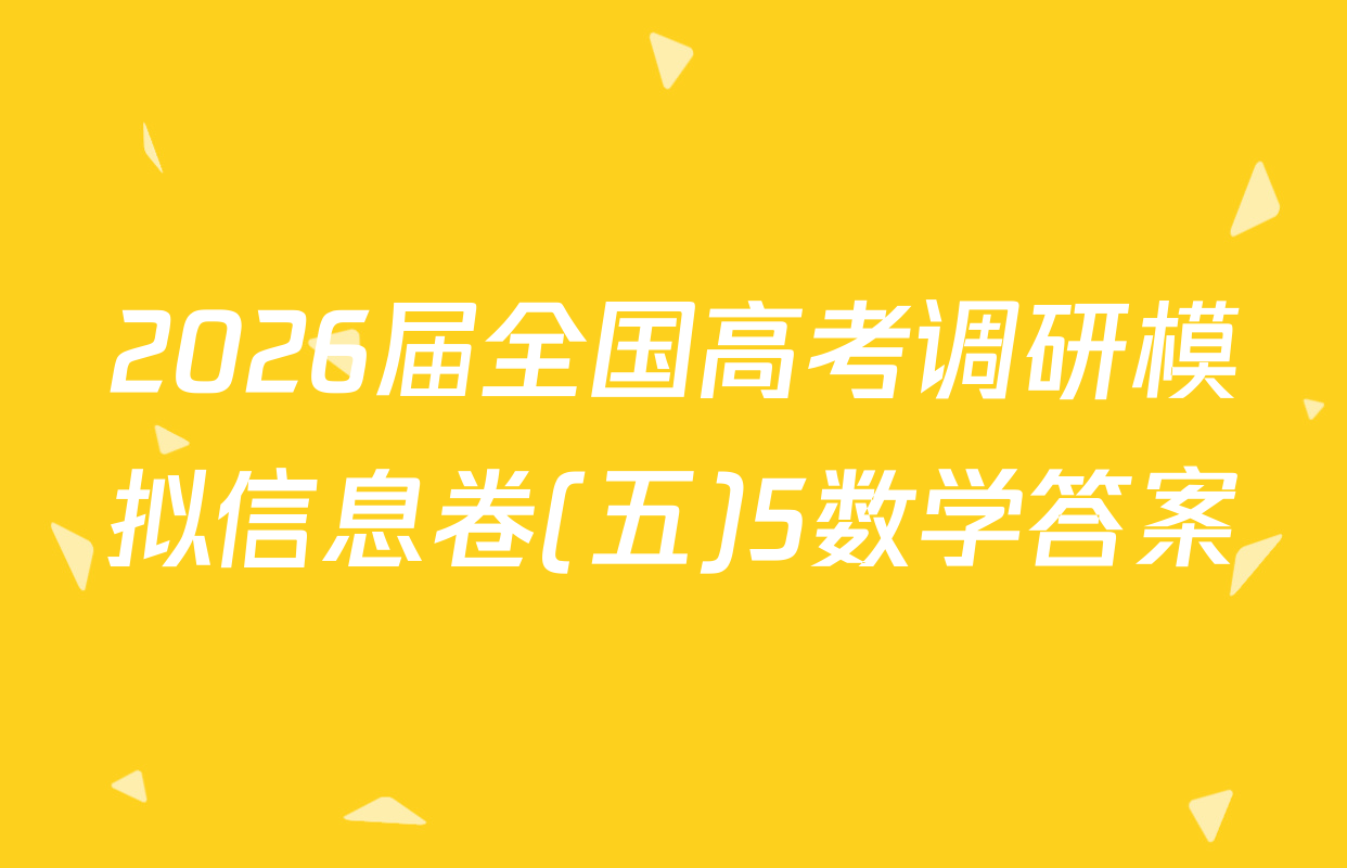 2026届全国高考调研模拟信息卷(五)5数学答案