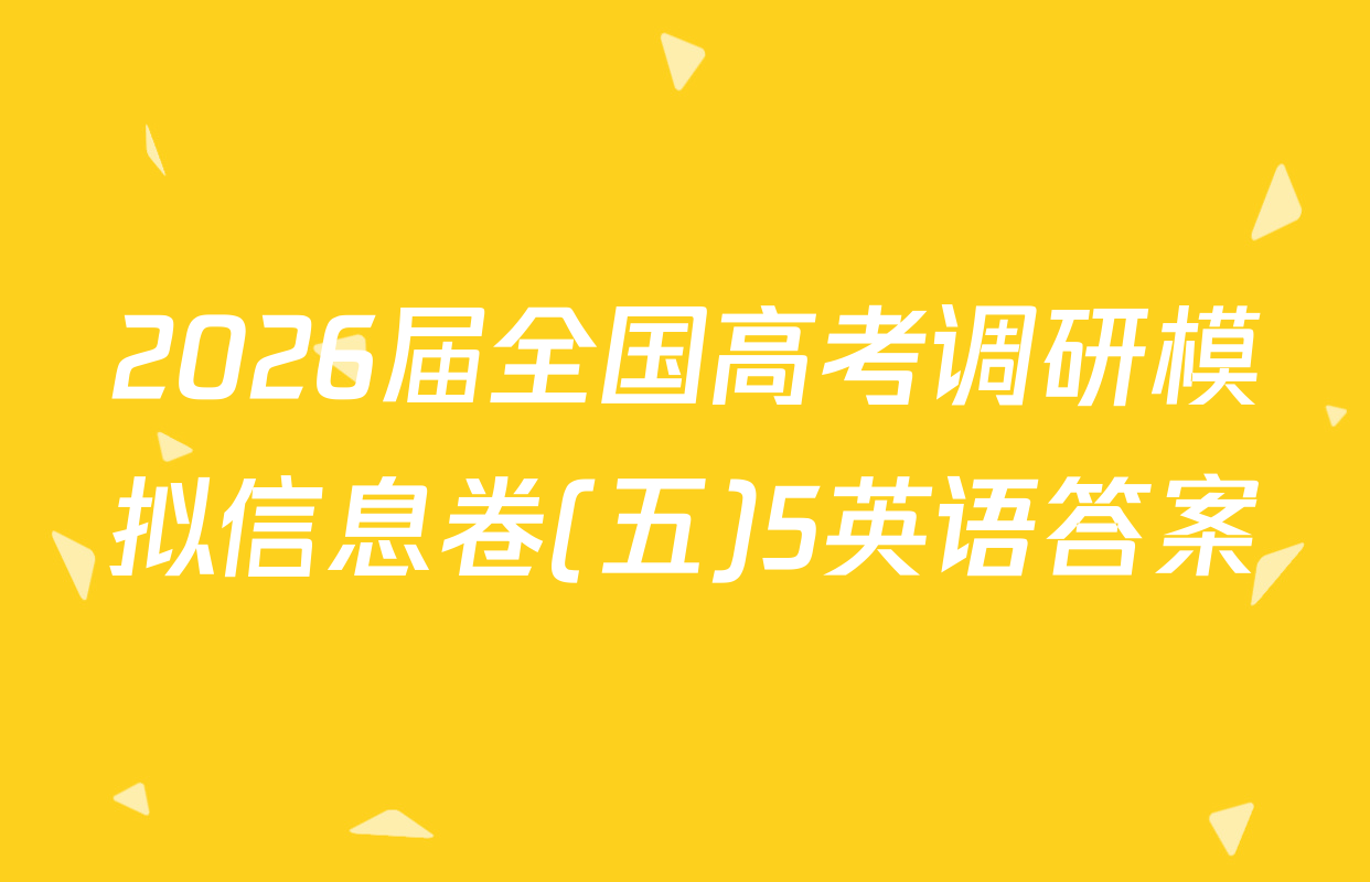 2026届全国高考调研模拟信息卷(五)5英语答案