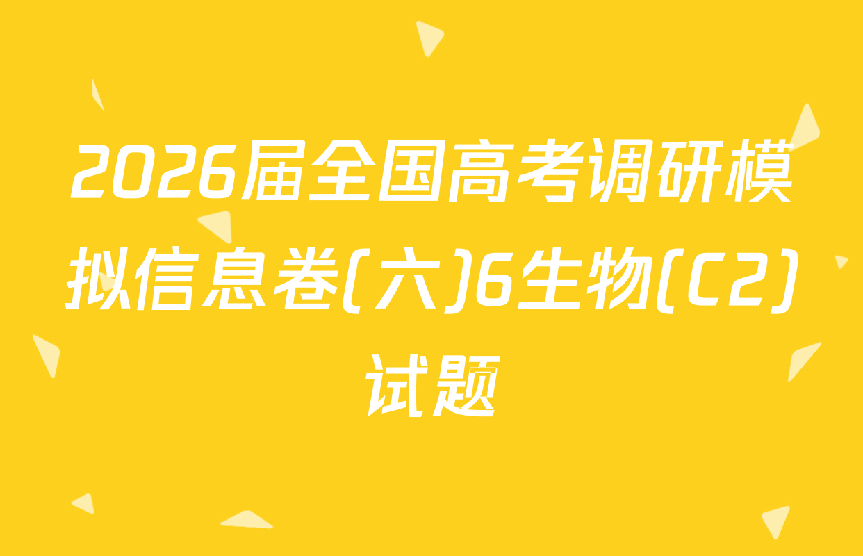 2026届全国高考调研模拟信息卷(六)6生物(C2)试题