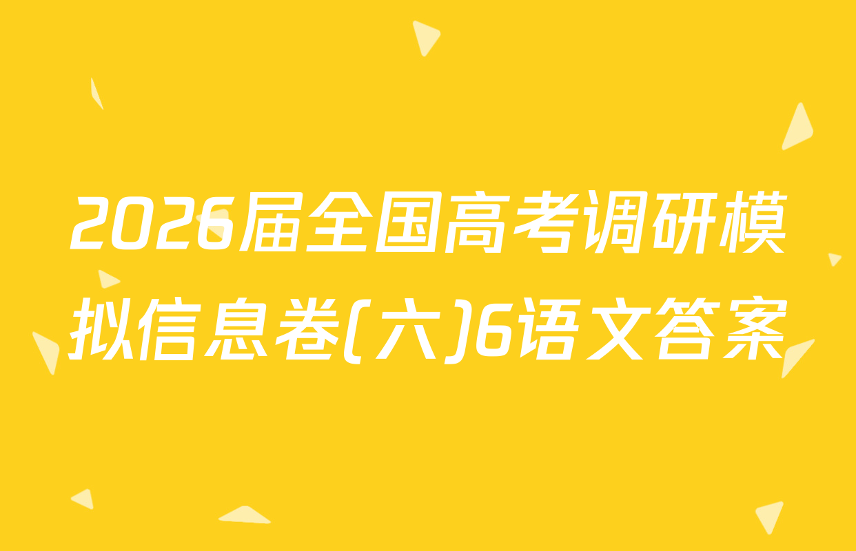 2026届全国高考调研模拟信息卷(六)6语文答案