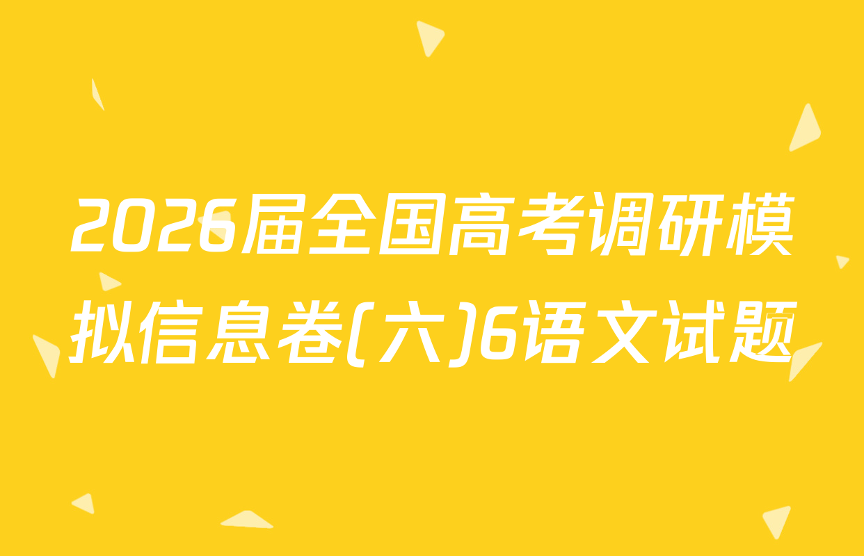 2026届全国高考调研模拟信息卷(六)6语文试题
