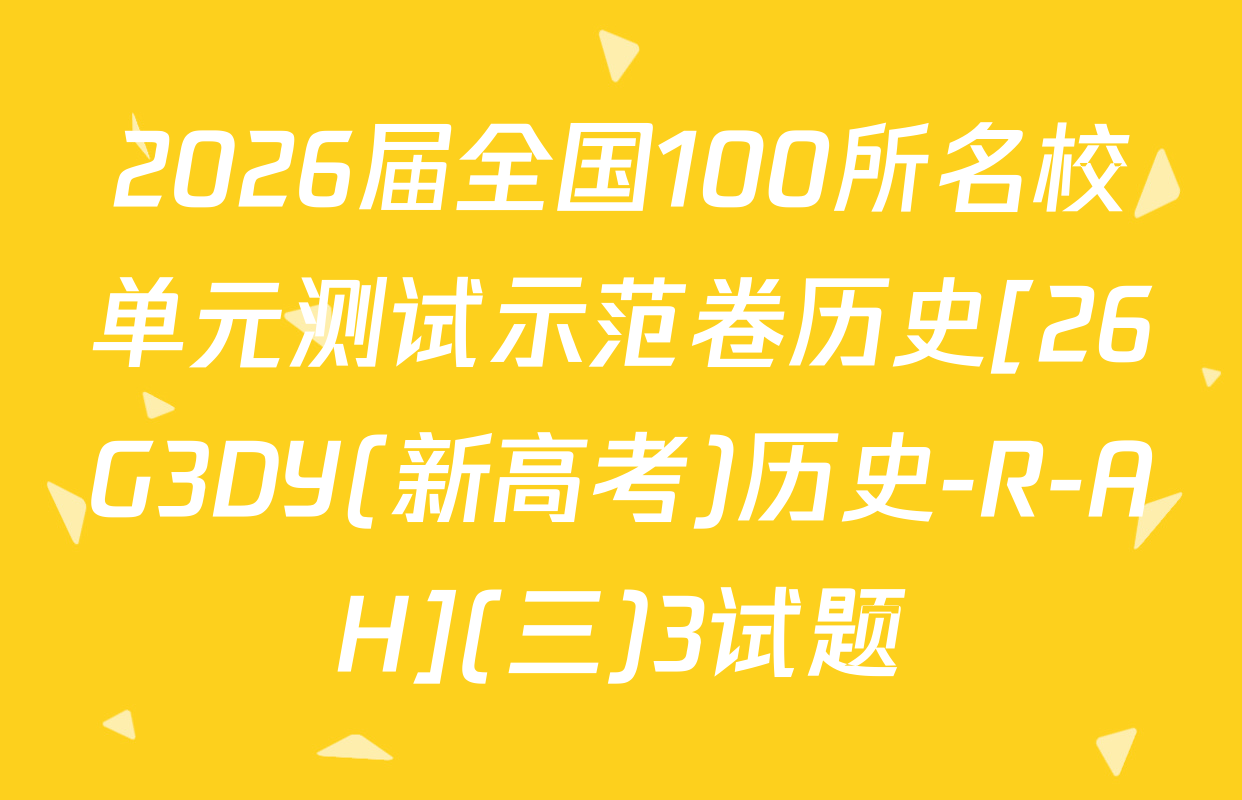 2026届全国100所名校单元测试示范卷历史[26G3DY(新高考)历史-R-AH](三)3试题