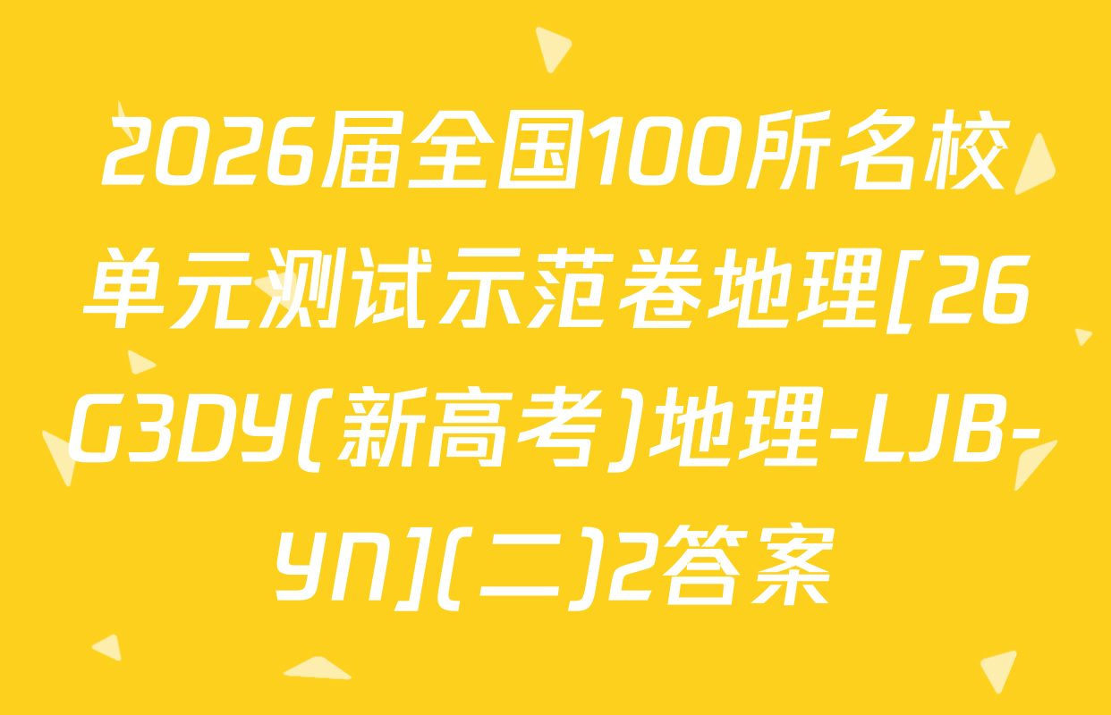 2026届全国100所名校单元测试示范卷地理[26G3DY(新高考)地理-LJB-YN](二)2答案