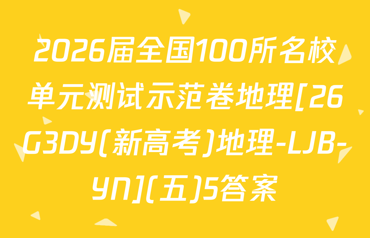 2026届全国100所名校单元测试示范卷地理[26G3DY(新高考)地理-LJB-YN](五)5答案