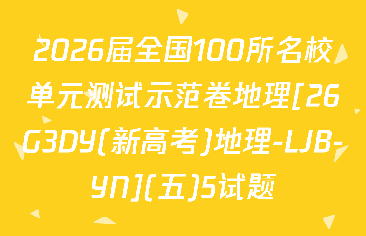 2026届全国100所名校单元测试示范卷地理[26G3DY(新高考)地理-LJB-YN](五)5试题