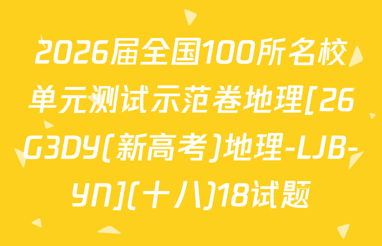 2026届全国100所名校单元测试示范卷地理[26G3DY(新高考)地理-LJB-YN](十八)18试题